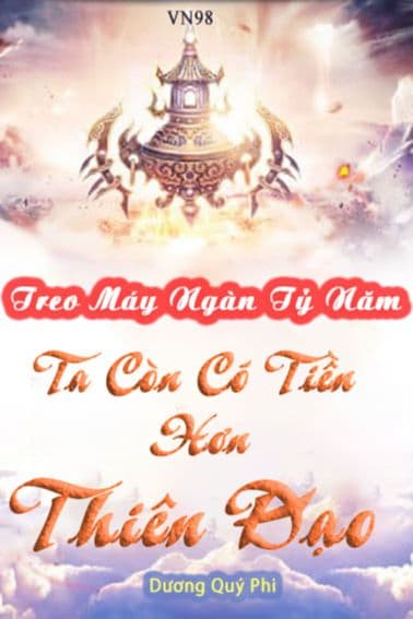 Treo Máy Ngàn Tỷ Năm, Ta Còn Có Tiền Hơn Thiên Đạo (Dịch) (FULL)