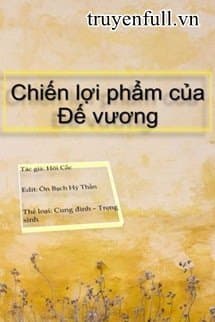 Chiến Lợi Phẩm Của Đế Vương audio mới nhất