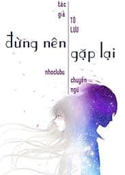 [Dịch]Đừng Nên Gặp Lại - Sưu tầm audio mới nhất