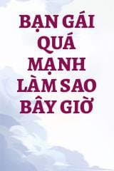 Bạn Gái Quá Mạnh Làm Sao Bây Giờ