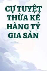 Cự Tuyệt Thừa Kế Hàng Tỷ Gia Sản audio mới nhất