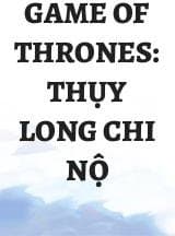 Game Of Thrones: Thụy Long Chi Nộ