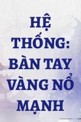 Hệ Thống: Bàn Tay Vàng Nổ Mạnh