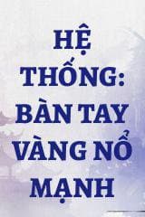 Hệ Thống: Bàn Tay Vàng Nổ Mạnh audio mới nhất