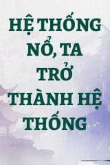 Hệ Thống Nổ, Ta Trở Thành Hệ Thống