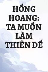 Hồng Hoang: Ta Muốn Làm Thiên Đế