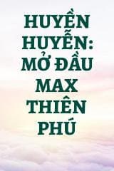 Huyền Huyễn: Mở Đầu Max Thiên Phú
