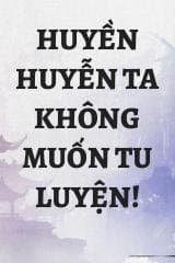 Huyền Huyễn Ta Không Muốn Tu Luyện!