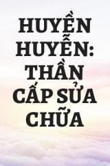 Huyền Huyễn: Thần Cấp Sửa Chữa