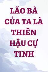 Lão Bà Của Ta Là Thiên Hậu Cự Tinh