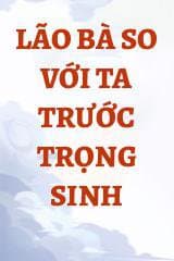 Lão Bà So Với Ta Trước Trọng Sinh