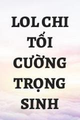 Lol Chi Tối Cường Trọng Sinh