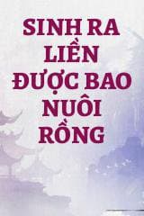 Sinh Ra Liền Được Bao Nuôi Rồng