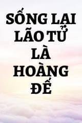 Sống Lại Lão Tử Là Hoàng Đế