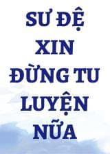 Sư Đệ Xin Đừng Tu Luyện Nữa