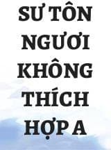 Sư Tôn Ngươi Không Thích Hợp A