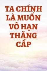 Ta Chính Là Muốn Vô Hạn Thăng Cấp