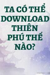 Ta Có Thể Download Thiên Phú Thế Nào? audio mới nhất