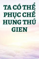 Ta Có Thể Phục Chế Hung Thú Gien audio mới nhất