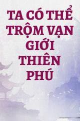 Ta Có Thể Trộm Vạn Giới Thiên Phú audio mới nhất