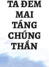 Ta Đem Mai Táng Chúng Thần audio mới nhất