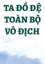 Ta Đồ Đệ Toàn Bộ Vô Địch