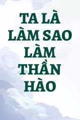 Ta Là Làm Sao Làm Thần Hào