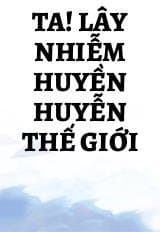 Ta! Lây Nhiễm Huyền Huyễn Thế Giới