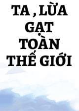 Ta , Lừa Gạt Toàn Thế Giới