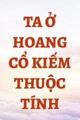 Ta Ở Hoang Cổ Kiếm Thuộc Tính