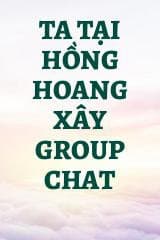 Ta Tại Hồng Hoang Xây Group Chat