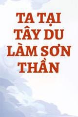 Ta tại Tây Du làm Sơn Thần audio mới nhất