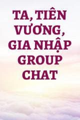 Ta, Tiên Vương, Gia Nhập Group Chat audio mới nhất