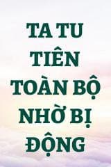 Ta Tu Tiên Toàn Bộ Nhờ Bị Động audio mới nhất