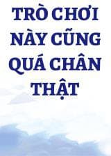 Trò Chơi Này Cũng Quá Chân Thật audio mới nhất