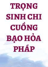 Trọng Sinh Chi Cuồng Bạo Hỏa Pháp audio mới nhất