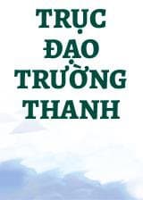 Trục Đạo Trường Thanh audio mới nhất