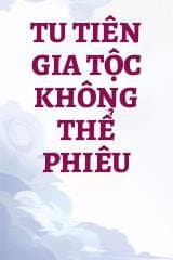 Tu Tiên Gia Tộc Không Thể Phiêu
