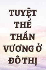 Tuyệt Thế Thần Vương Ở Đô Thị