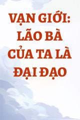Vạn Giới: Lão Bà Của Ta Là Đại Đạo