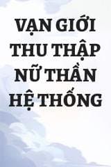 Vạn Giới Thu Thập Nữ Thần Hệ Thống