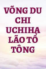 Võng Du Chi Uchiha Lão Tổ Tông audio mới nhất