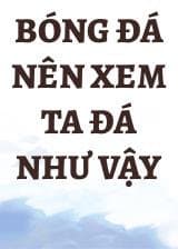 Bóng Đá Nên Xem Ta Đá Như Vậy audio mới nhất