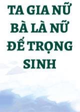 Ta Gia Nữ Bà Là Nữ Đế Trọng Sinh