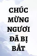 Chúc Mừng Ngươi Đã Bị Bắt
