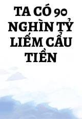 Ta Có 90 Nghìn Tỷ Liếm Cẩu Tiền