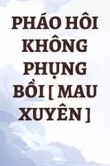 Pháo Hôi Không Phụng Bồi [ Mau Xuyên ] audio mới nhất