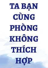 Ta Bạn Cùng Phòng Không Thích Hợp