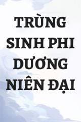 Trùng Sinh Phi Dương Niên Đại audio mới nhất