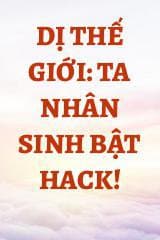 Dị Thế Giới: Ta Nhân Sinh Bật Hack!
